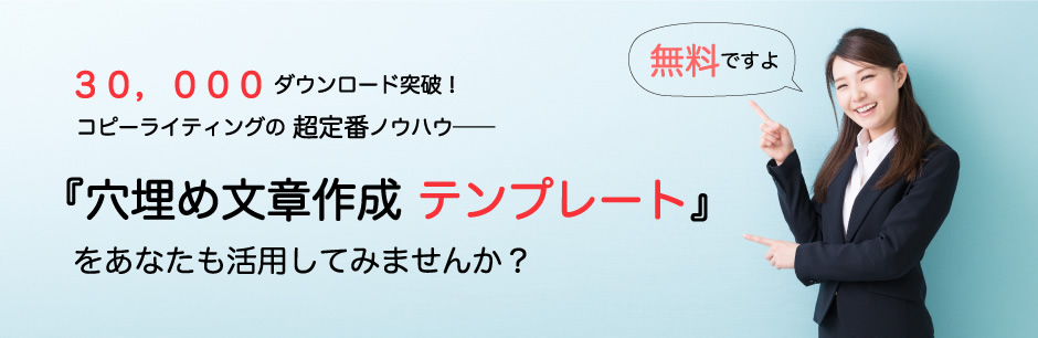 30,000人ダウンロード突破！　コピーライティングの超定番ノウハウ　『穴埋め文章作成テンプレート』をあなたも活用してみませんか？